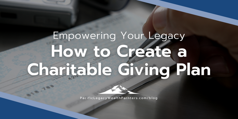 Empowering Your Legacy: How to Create a Charitable Giving Plan