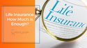 Life Insurance: How Much Is Enough?