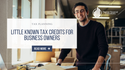 Little Known Tax Credits for Business Owners