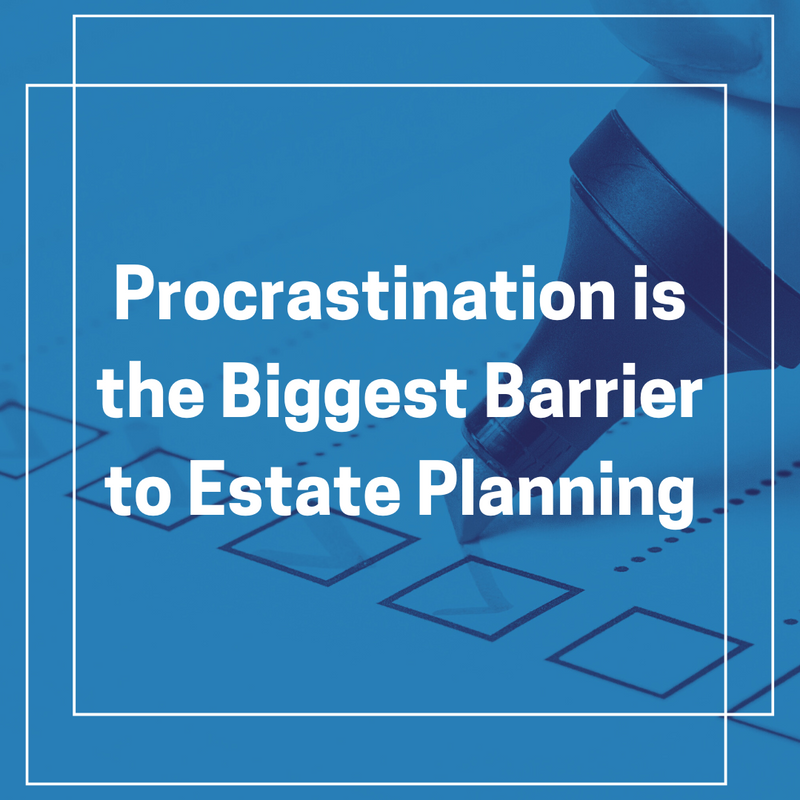 Procrastination is the Biggest Barrier to Estate Planning
