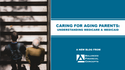 Caring for aging parents: understanding Medicaid and Medicare
