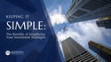 Keeping It Simple: The Benefits of Simplifying Your Investment Strategies