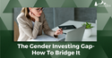 The Gender Investing Gap: How Do We Bridge It?