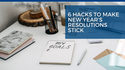 6 Hacks to Make New Year’s Resolutions Stick