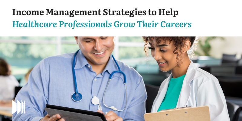 Income Management Strategies To Help Healthcare Professionals Grow Their Careers