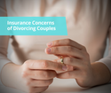 Insurance Concerns of Divorcing Couples