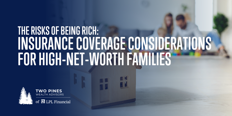 The Risks of Being Rich: Insurance Coverage Considerations for High-Net-Worth Families