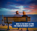 What Is the Right Setting for Your Retirement Story?