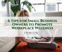 6 Tips for Small Business Owners to Promote Workplace Wellness