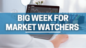 Big Week for Market Watchers