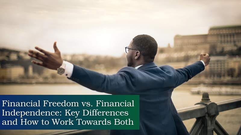 Financial Freedom vs. Financial Independence: Key Differences and How to Work Towards Both