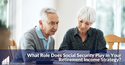 What role does Social Security play in your retirement income strategy?