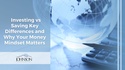 Investing vs. Saving: Key Differences and Why Your Money Mindset Matters