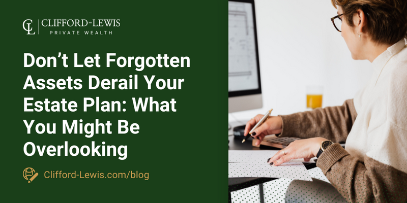 Don’t Let Forgotten Assets Derail Your Estate Plan: What You Might Be Overlooking