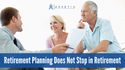 Retirement Planning Does Not Stop in Retirement