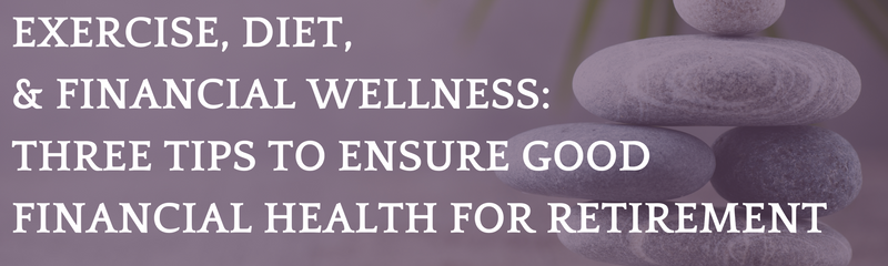 Exercise, Diet, and Financial Wellness - Ensure You're in Good Financial Health for Retirement