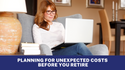 Planning For Unexpected Costs Before You Retire