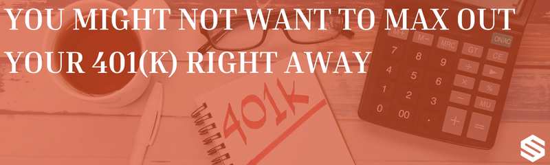 You Might Not Want to Max Out Your 401(k) Right Away