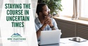 Staying the Course In Uncertain Times