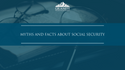 Myths and Facts About Social Security