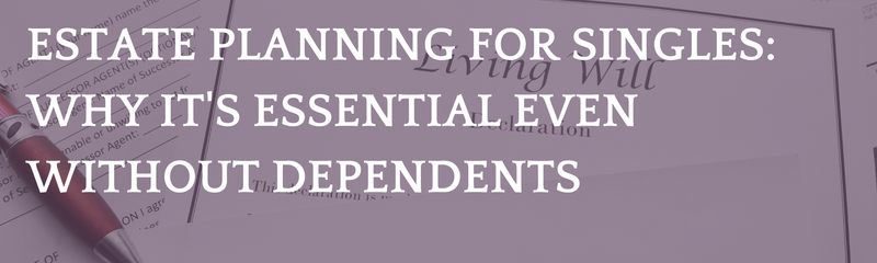 Estate Planning for Singles: Why It's Essential Even Without Dependents