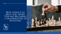 How Chess Can Help You Work Toward Becoming a Grandmaster of Investing