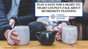 Plan a Date for a Heart-to-Heart Couple’s Talk About Retirement Planning