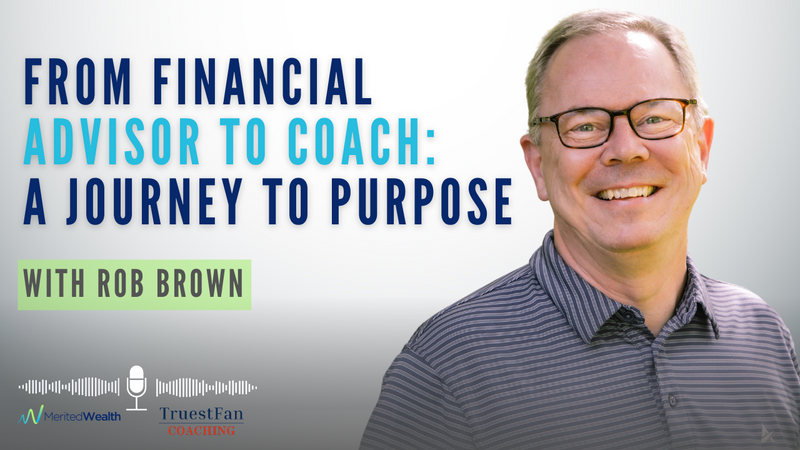 From Financial Advisor to Coach: Rob Brown’s Journey to Purpose