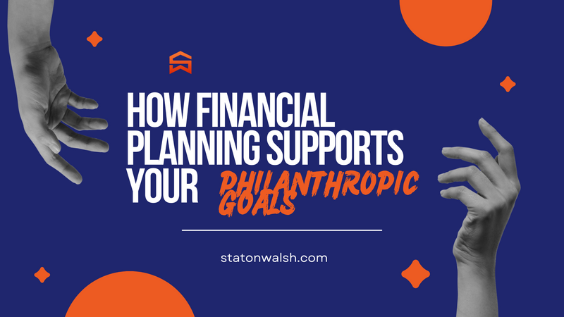 How Financial Planning Supports Your Philanthropic Goals