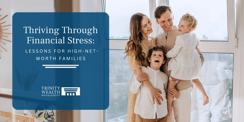 Thriving Through Financial Stress: Lessons for High-Net-Worth Families