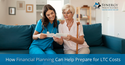 How Financial Planning Can Help Prepare for LTC Costs