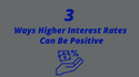 3 Ways Higher Interest Rates can be Positive