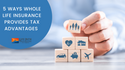 5 Ways Whole Life Insurance Provides Tax Advantages