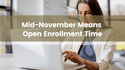 Mid-November Means Open Enrollment Time