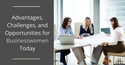 Advantages, Challenges, and Opportunities for Businesswomen Today