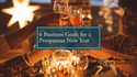 6 Business Goals for a Prosperous New Year
