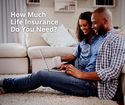 How Much Life Insurance Do You Need?