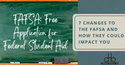 7 Changes to the FAFSA and How They Could Impact You
