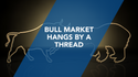 Bull Market Hangs By A Thread