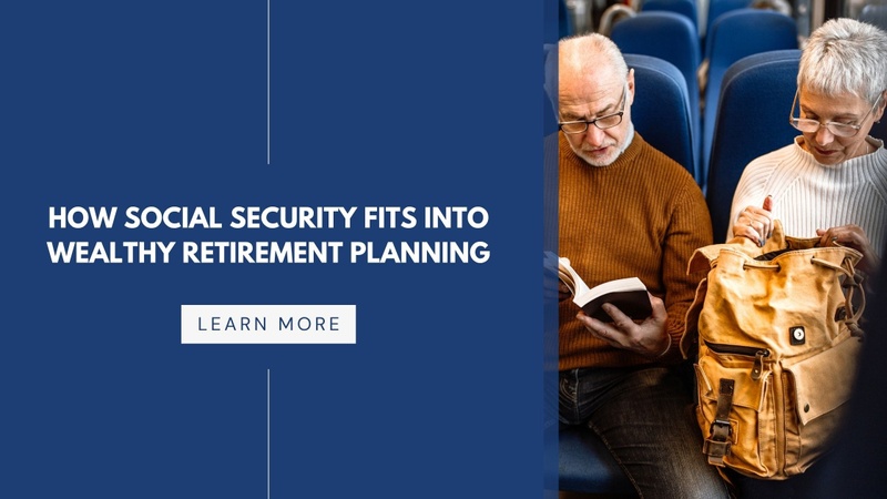 How Social Security Fits into Wealthy Retirement Planning