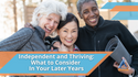 Independent and Thriving: What to Consider In Your Later Years