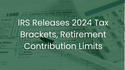 IRS Releases 2024 Tax Brackets, Retirement Contribution Limits