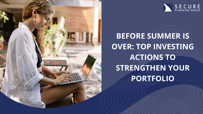 Before Summer Is Over: Top Investing Actions to Strengthen Your Portfolio