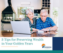 3 Tips for Preserving Wealth in Your Golden Years