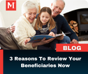 3 Reasons to Review Your Beneficiaries Now