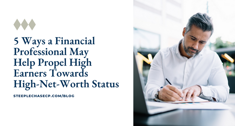 5 Ways a Financial Professional May Help Propel High Earners Towards High-Net-Worth Status