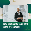 Why Beating the S&P 500 is the Wrong Goal