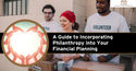 A Guide to Incorporating Philanthropy into Your Financial Planning