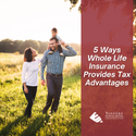 5 Ways Whole Life Insurance Provides Tax Advantages