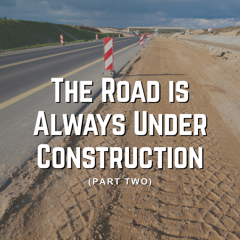 The Road Is Always Under Construction (Part 2)